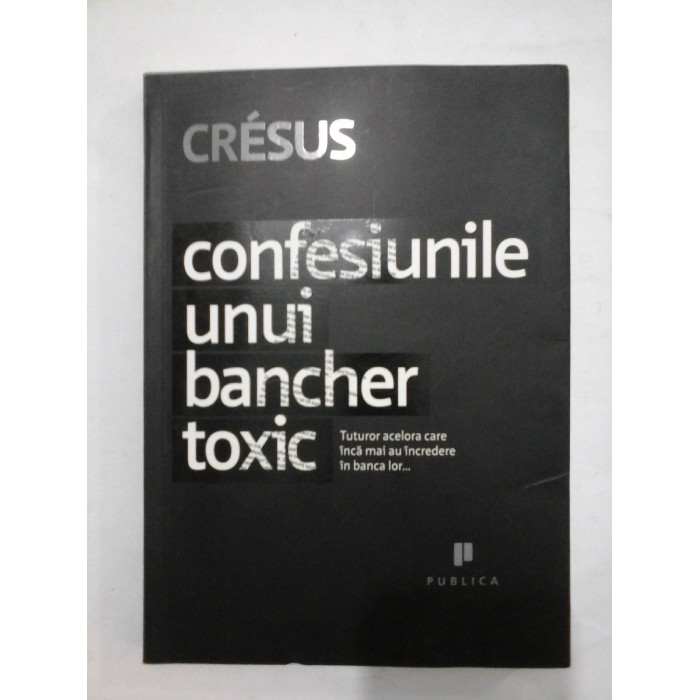 Confesiunile unui bancher toxic - Cresus Confesiunile unui bancher toxic - Cresus